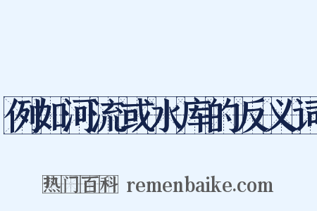例如河流或水库的反义词是什么意思的图片